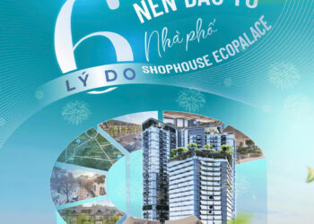 6 LÝ DO NÊN ĐẦU TƯ NHÀ PHỐ, SHOPHOUSE ECOPALACE ĐẮK LẮK